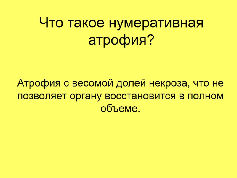 Что такое нумеративная атрофия? Атрофия с весомой долей некроза, что не позволяет органу восстановится